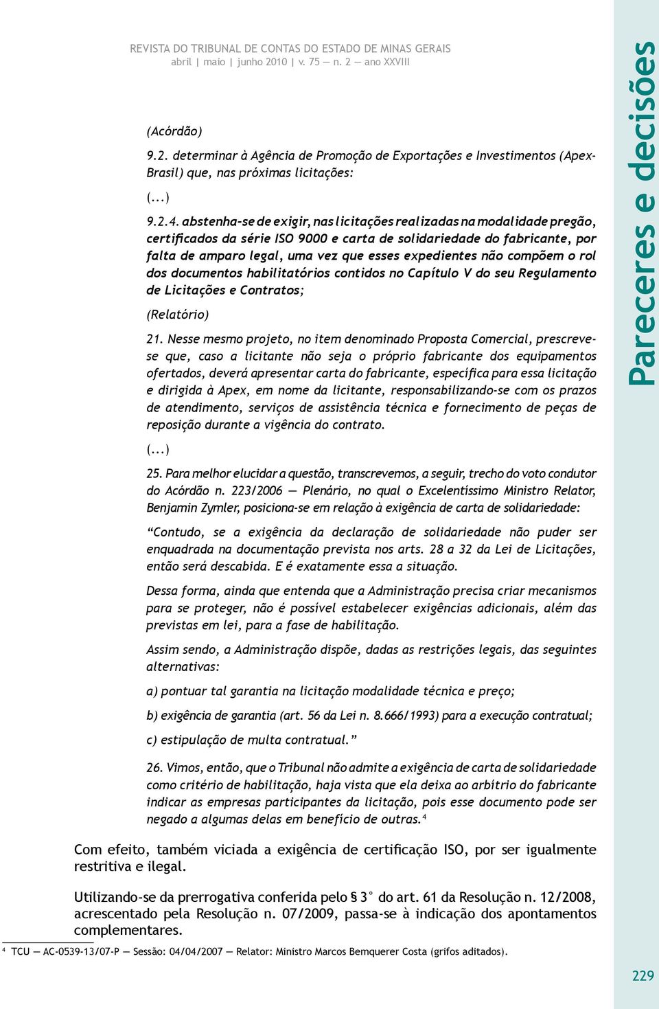 não compõem o rol dos documentos habilitatórios contidos no Capítulo V do seu Regulamento de Licitações e Contratos; (Relatório) 21.