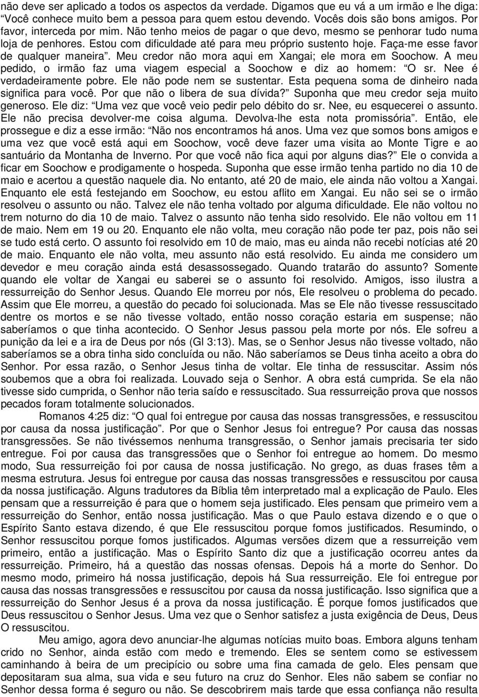 Faça-me esse favor de qualquer maneira. Meu credor não mora aqui em Xangai; ele mora em Soochow. A meu pedido, o irmão faz uma viagem especial a Soochow e diz ao homem: O sr.