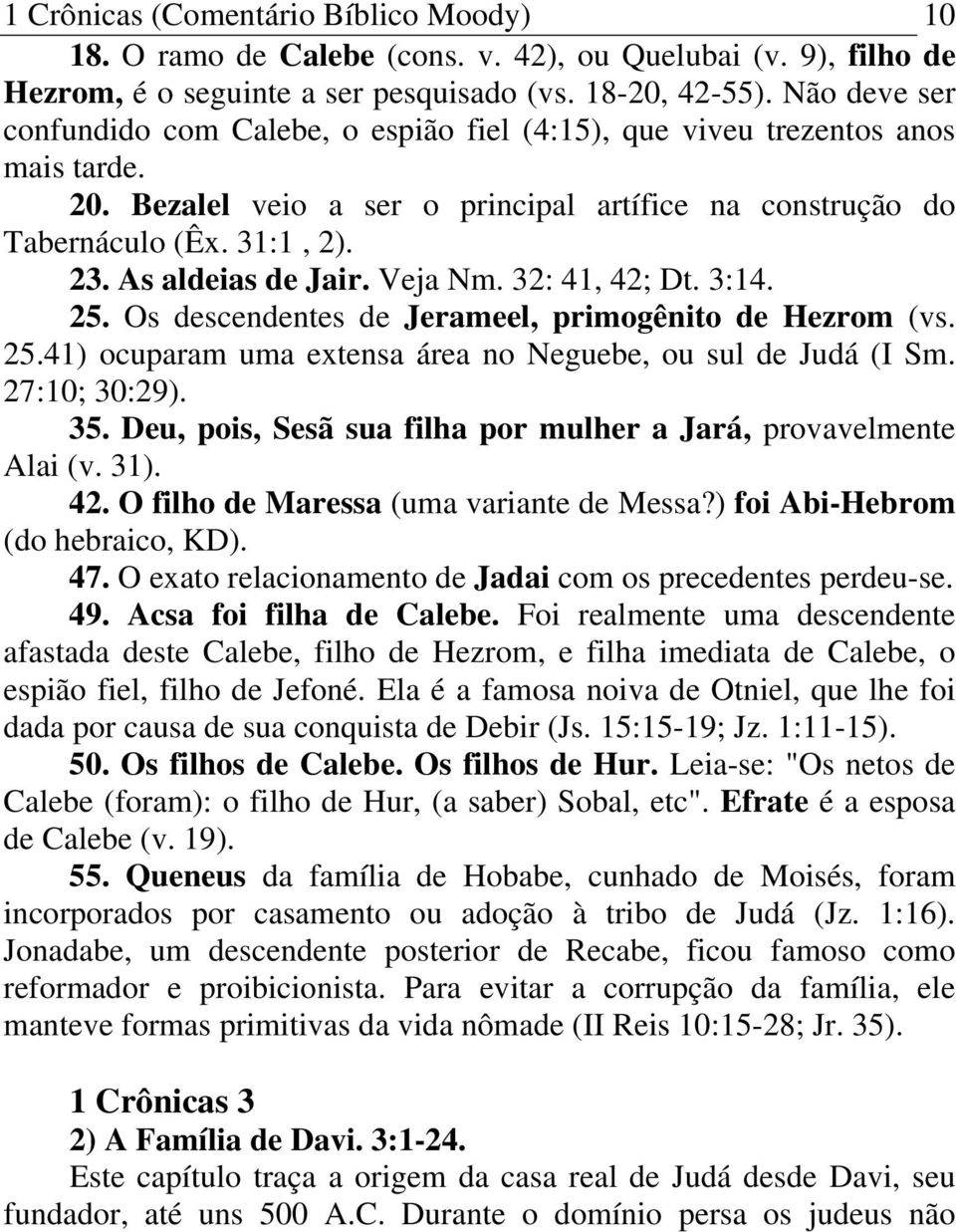 As aldeias de Jair. Veja Nm. 32: 41, 42; Dt. 3:14. 25. Os descendentes de Jerameel, primogênito de Hezrom (vs. 25.41) ocuparam uma extensa área no Neguebe, ou sul de Judá (I Sm. 27:10; 30:29). 35.