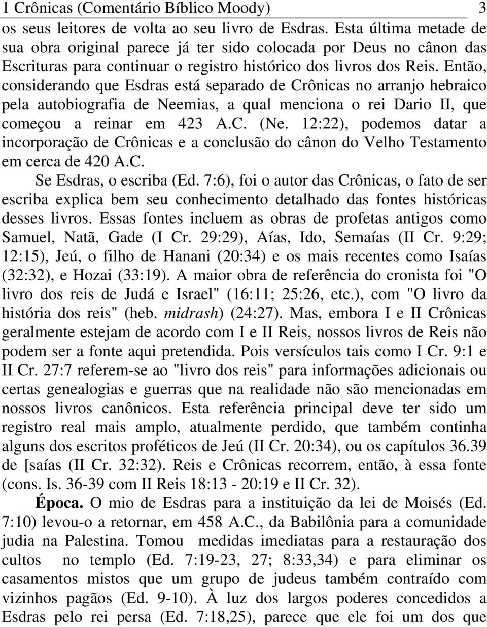 Então, considerando que Esdras está separado de Crônicas no arranjo hebraico pela autobiografia de Neemias, a qual menciona o rei Dario II, que começou a reinar em 423 A.C. (Ne.