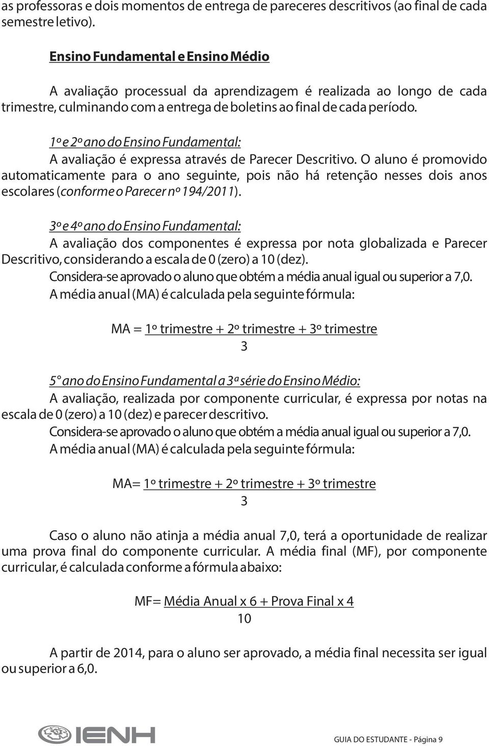 1º e 2º ano do Ensino Fundamental: A avaliação é expressa através de Parecer Descritivo.