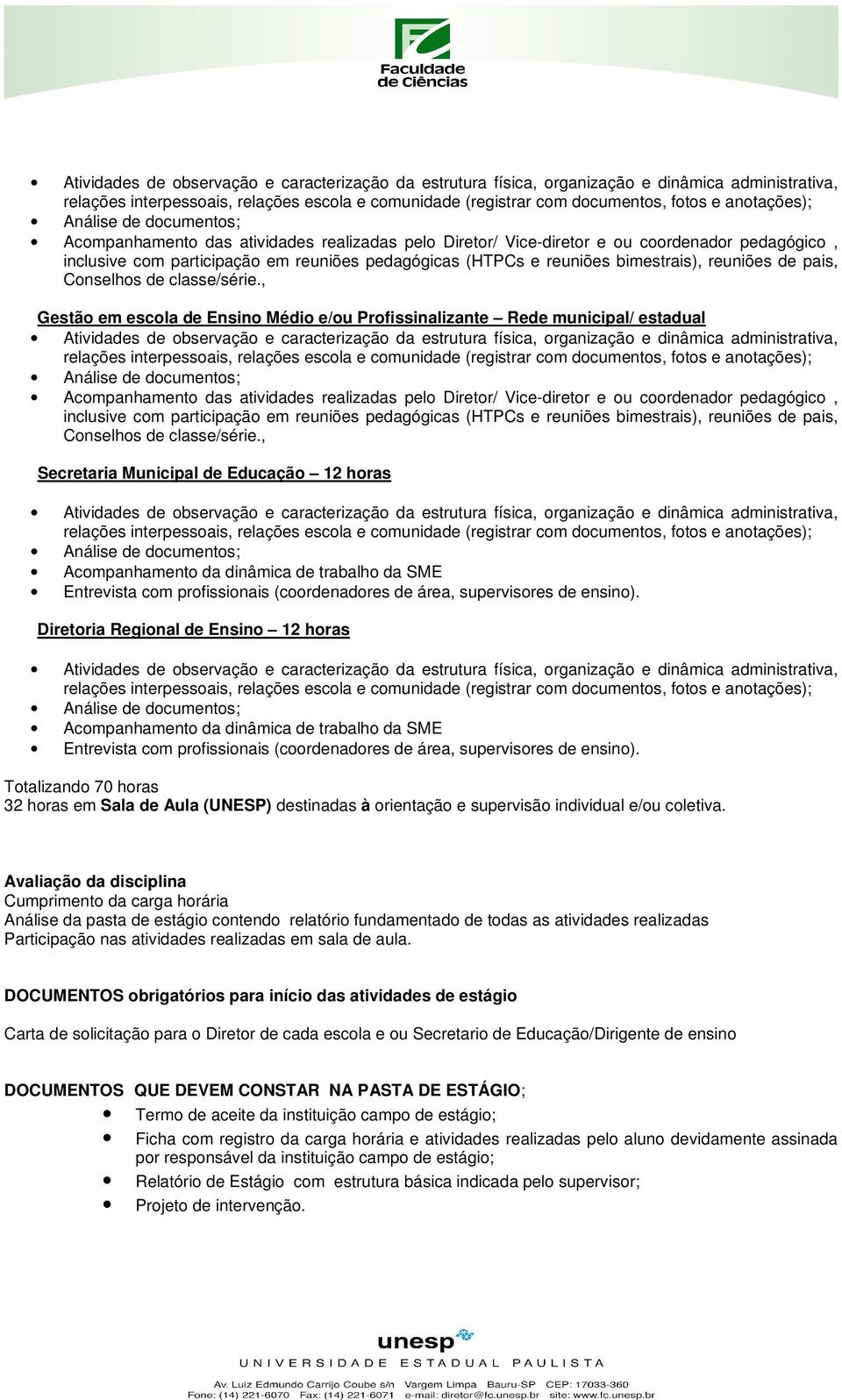 , Gestão em escola de Ensino Médio e/ou Profissinalizante Rede municipal/ estadual  , Secretaria Municipal de Educação 12 horas Atividades de observação e caracterização da estrutura física,