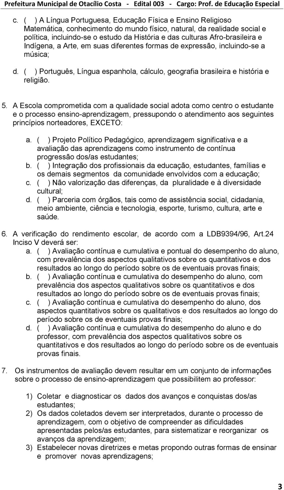 A Escola comprometida com a qualidade social adota como centro o estudante e o processo ensino-aprendizagem, pressupondo o atendimento aos seguintes princípios norteadores, EXCETO: a.