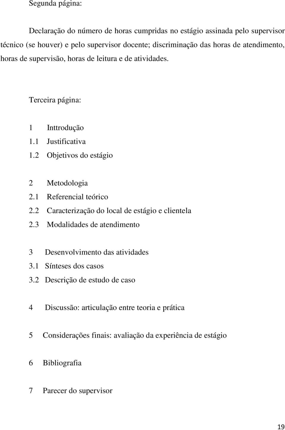 1 Referencial teórico 2.2 Caracterização do local de estágio e clientela 2.3 Modalidades de atendimento 3 Desenvolvimento das atividades 3.1 Sínteses dos casos 3.