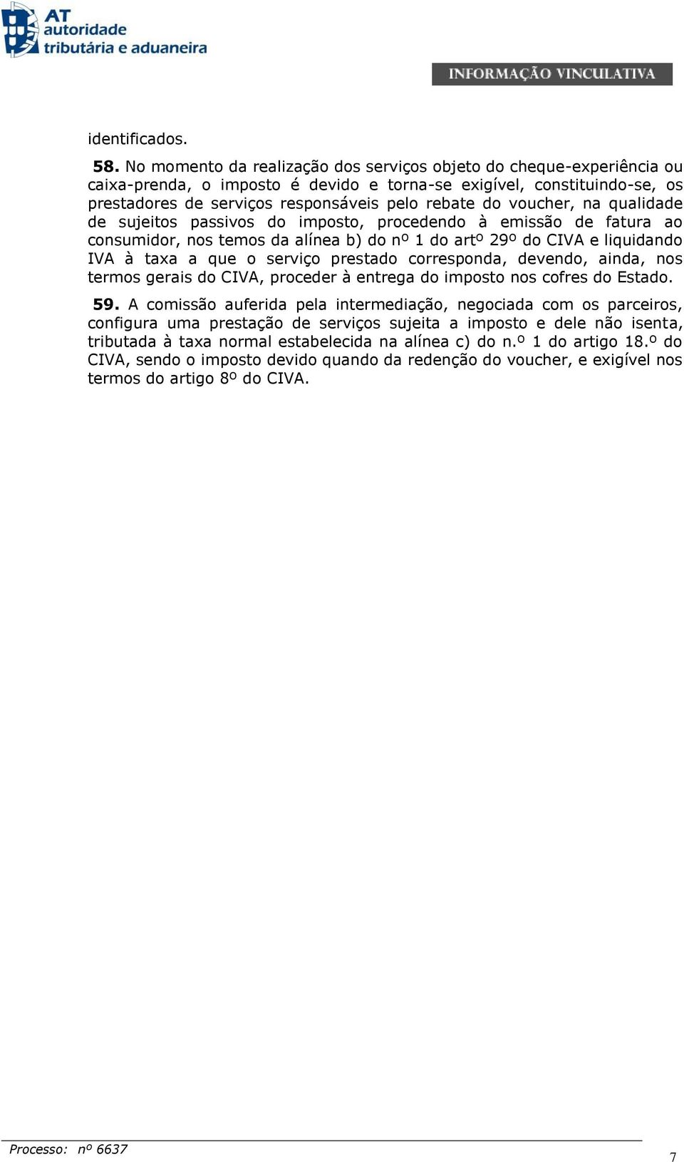 voucher, na qualidade de sujeitos passivos do imposto, procedendo à emissão de fatura ao consumidor, nos temos da alínea b) do nº 1 do artº 29º do CIVA e liquidando IVA à taxa a que o serviço