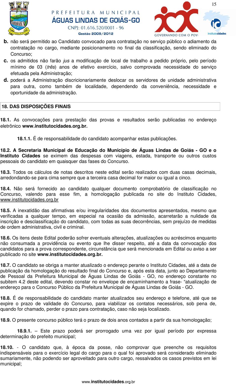 os admitidos não farão jus a modificação de local de trabalho a pedido próprio, pelo período mínimo de 03 (três) anos de efetivo exercício, salvo comprovada necessidade do serviço efetuada pela