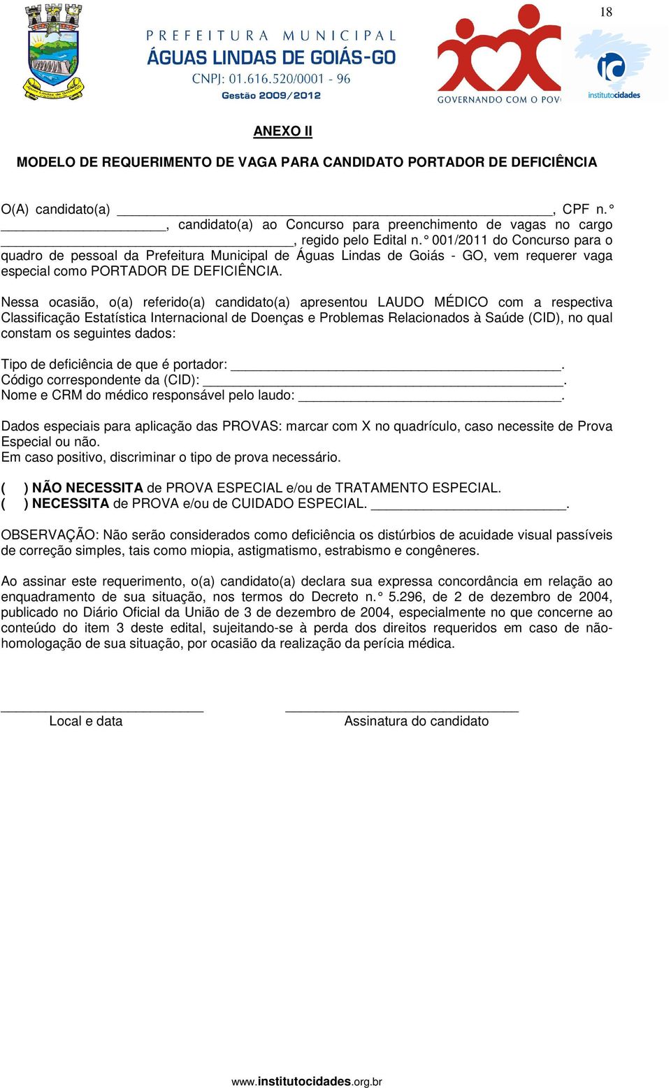 Nessa ocasião, o(a) referido(a) candidato(a) apresentou LAUDO MÉDICO com a respectiva Classificação Estatística Internacional de Doenças e Problemas Relacionados à Saúde (CID), no qual constam os