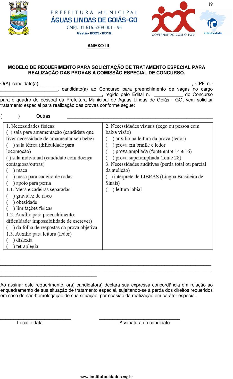 do Concurso para o quadro de pessoal da Prefeitura Municipal de Águas Lindas de Goiás - GO, vem solicitar tratamento especial para realização das provas conforme segue: ( ) Outras Ao