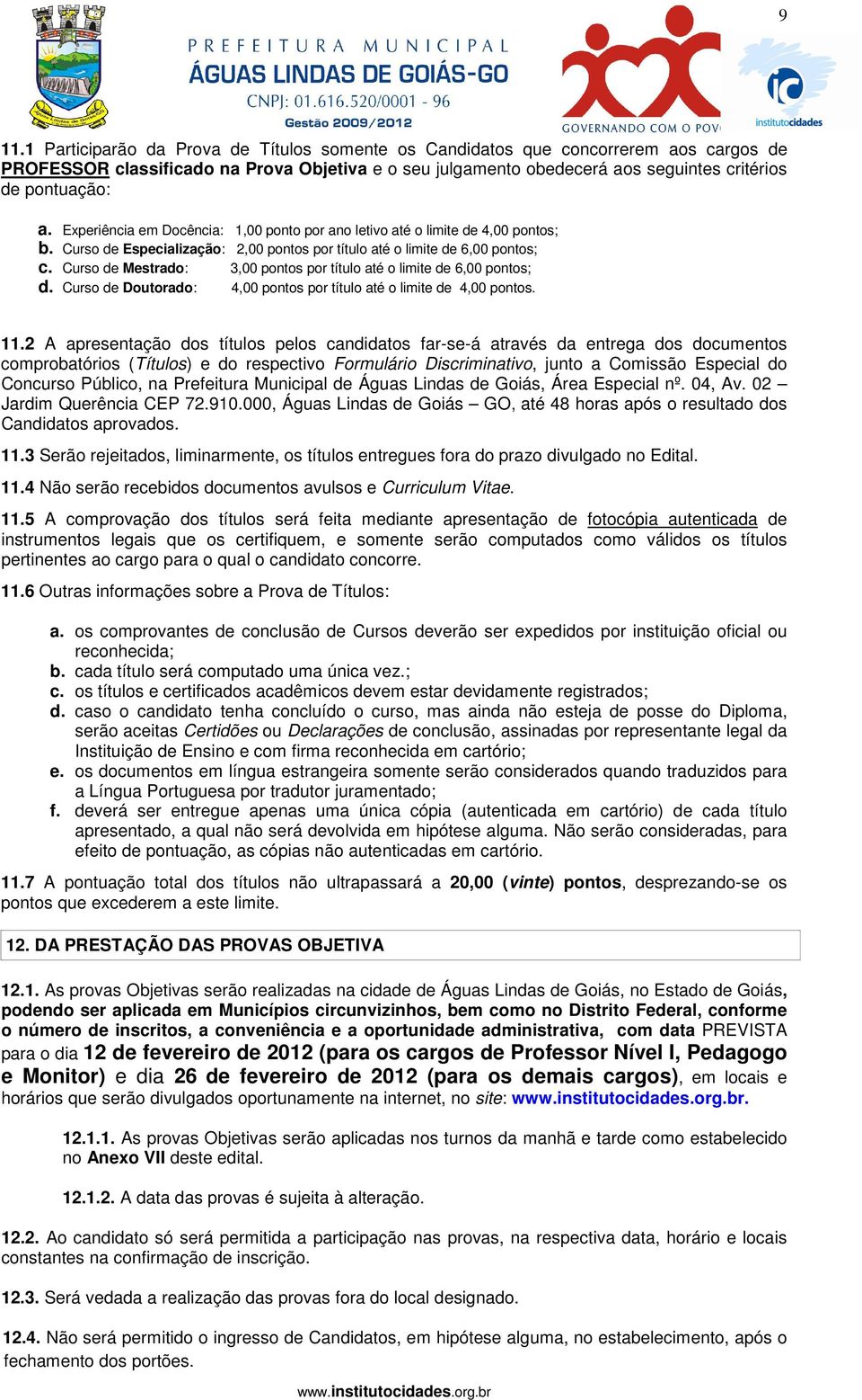 Curso de Mestrado: 3,00 pontos por título até o limite de 6,00 pontos; d. Curso de Doutorado: 4,00 pontos por título até o limite de 4,00 pontos. 11.