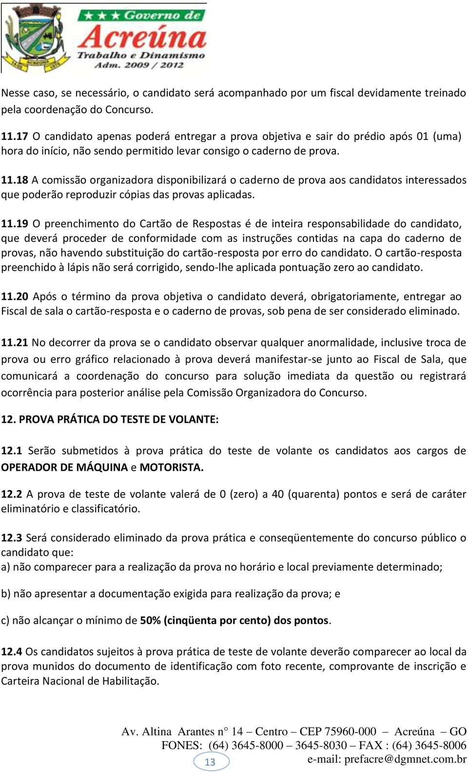 18 A comissão organizadora disponibilizará o caderno de prova aos candidatos interessados que poderão reproduzir cópias das provas aplicadas. 11.