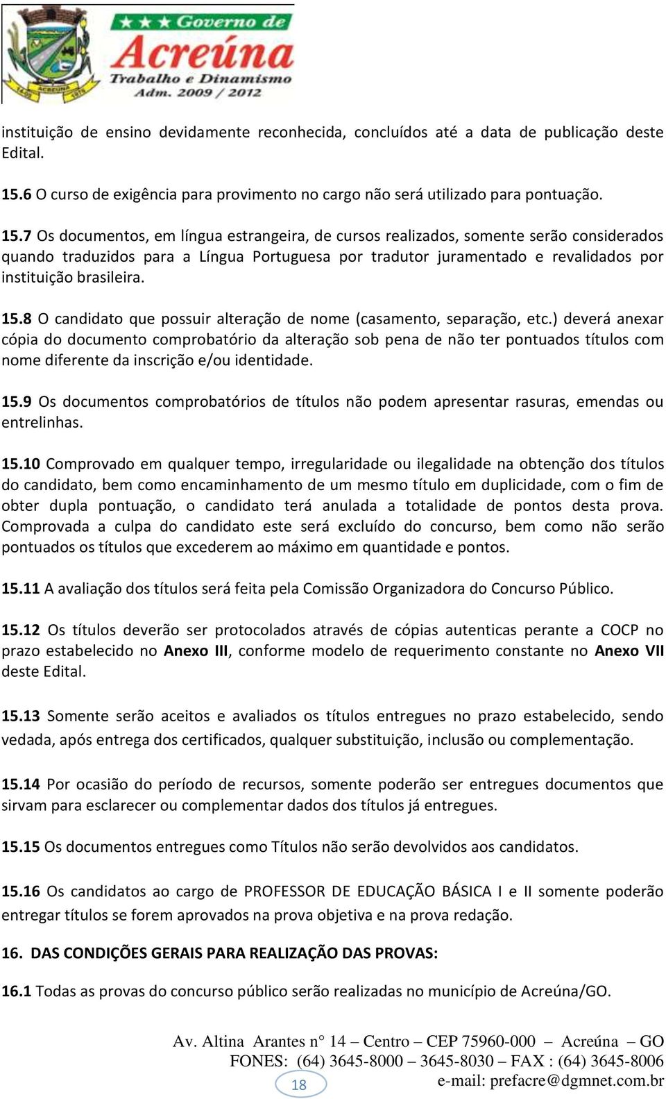 7 Os documentos, em língua estrangeira, de cursos realizados, somente serão considerados quando traduzidos para a Língua Portuguesa por tradutor juramentado e revalidados por instituição brasileira.