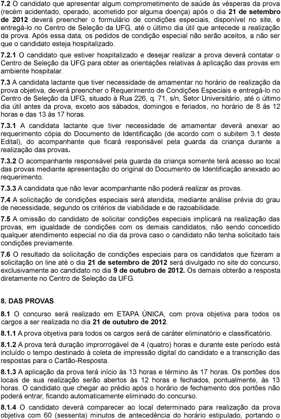 Após essa data, os pedidos de condição especial não serão aceitos, a não ser que o candidato esteja hospitalizado. 7.2.