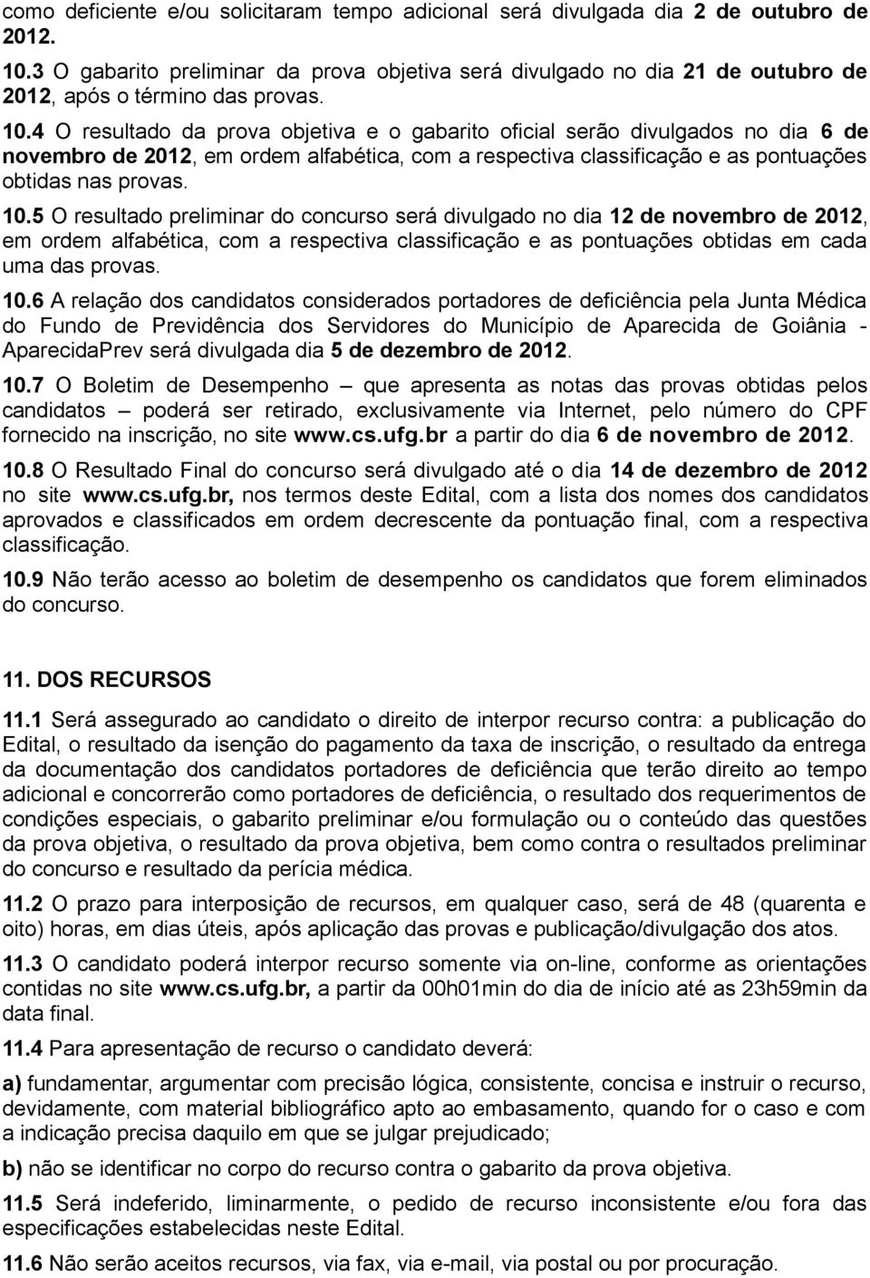 4 O resultado da prova objetiva e o gabarito oficial serão divulgados no dia 6 de novembro de 2012, em ordem alfabética, com a respectiva classificação e as pontuações obtidas nas provas. 10.