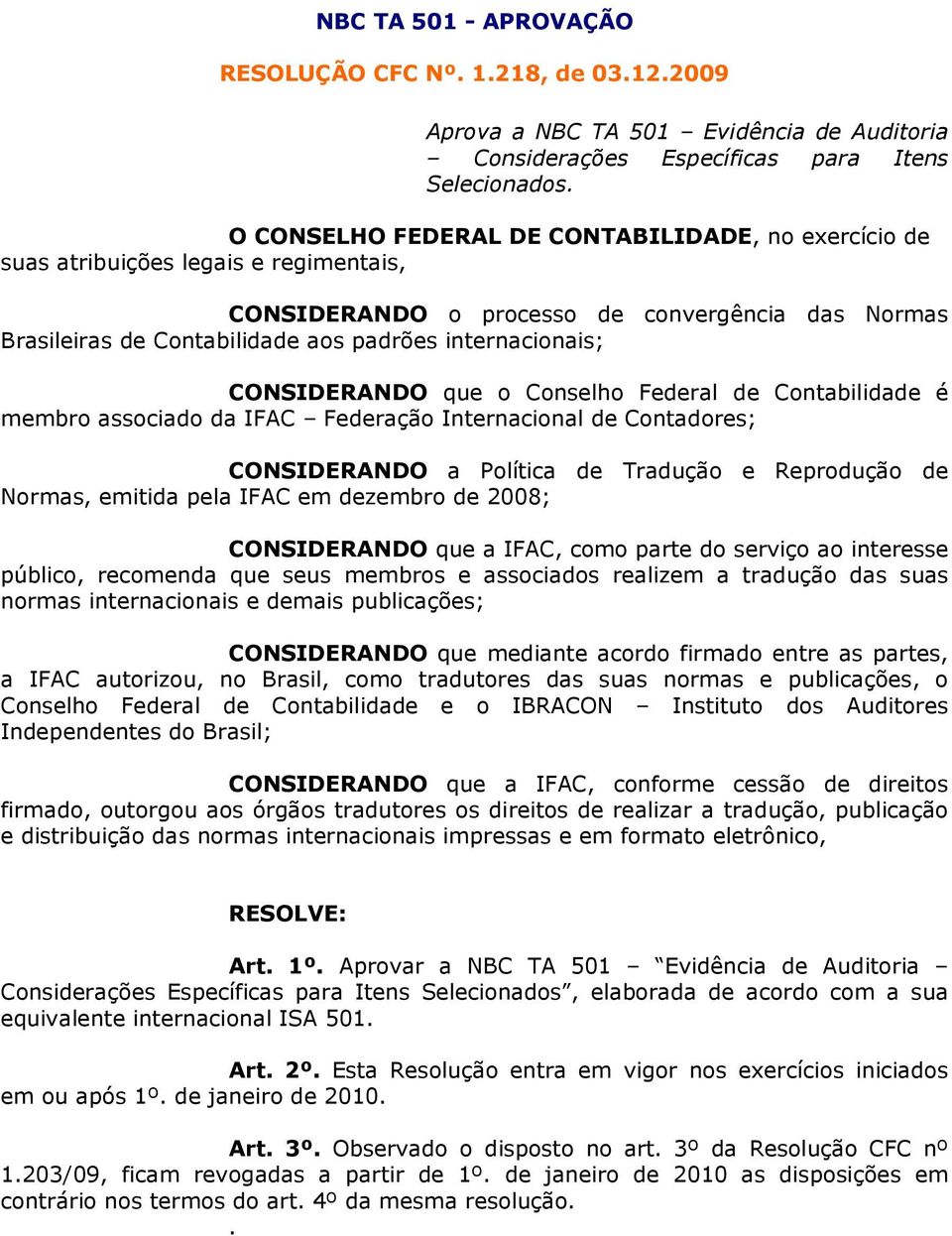 CONSIDERANDO que o Conselho Federal de Contabilidade é membro associado da IFAC Federação Internacional de Contadores; CONSIDERANDO a Política de Tradução e Reprodução de Normas, emitida pela IFAC em