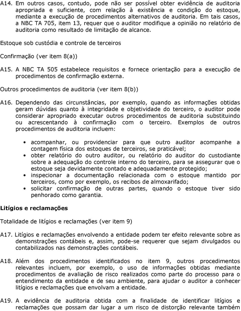 Estoque sob custódia e controle de terceiros Confirmação (ver item 8(a)) A15. A NBC TA 505 estabelece requisitos e fornece orientação para a execução de procedimentos de confirmação externa.