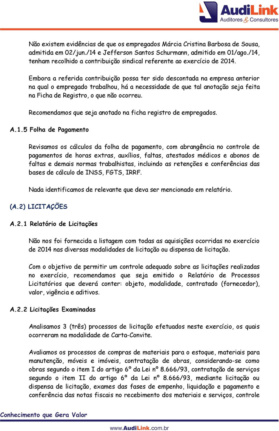 Embora a referida contribuição possa ter sido descontada na empresa anterior na qual o empregado trabalhou, há a necessidade de que tal anotação seja feita na Ficha de Registro, o que não ocorreu.