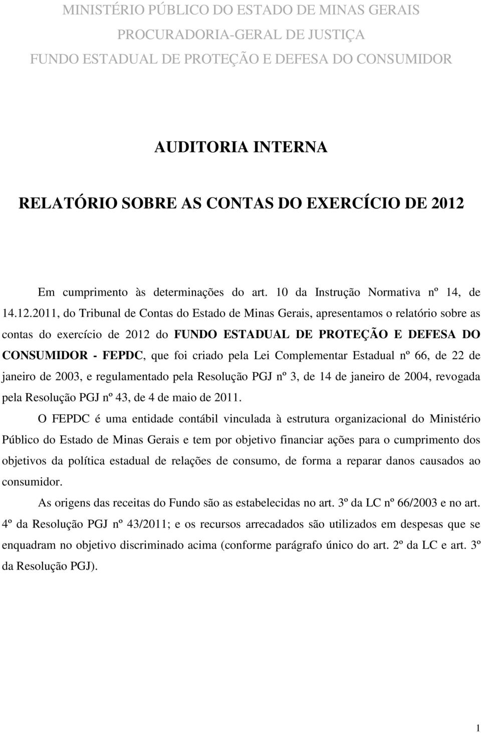2011, do Tribunal de Contas do Estado de Minas Gerais, apresentamos o relatório sobre as contas do exercício de 2012 do FUNDO ESTADUAL DE PROTEÇÃO E DEFESA DO CONSUMIDOR - FEPDC, que foi criado pela
