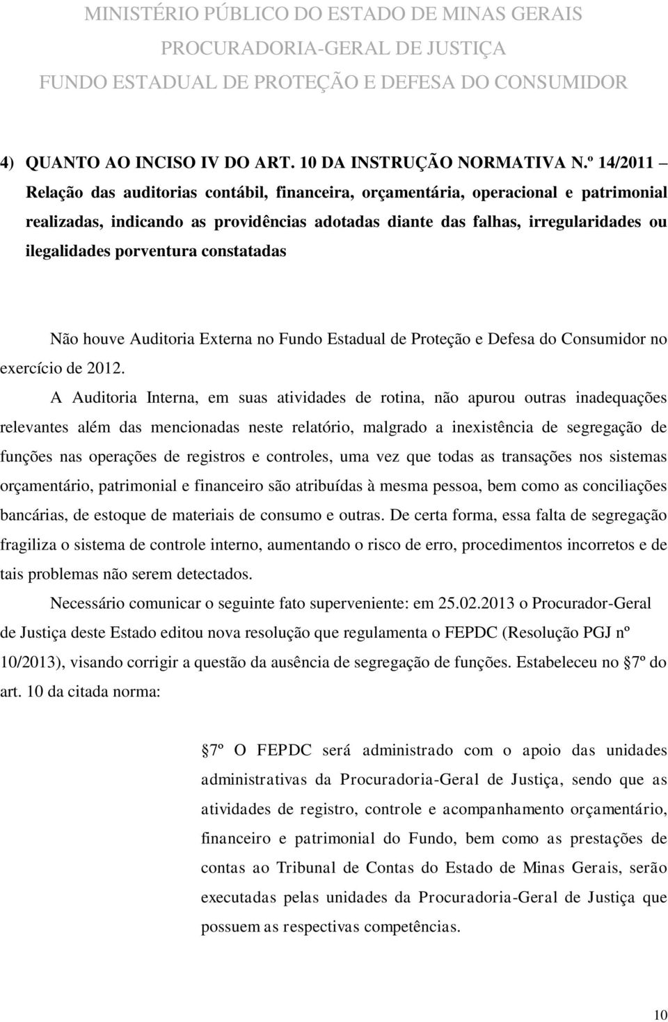 porventura constatadas Não houve Auditoria Externa no Fundo Estadual de Proteção e Defesa do Consumidor no exercício de 2012.