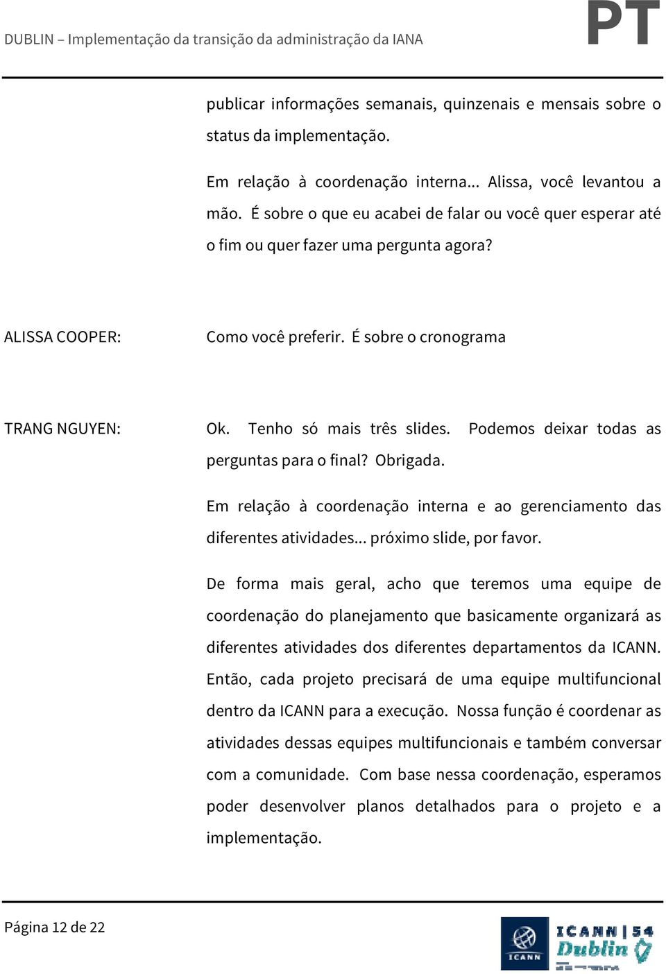 Podemos deixar todas as perguntas para o final? Obrigada. Em relação à coordenação interna e ao gerenciamento das diferentes atividades... próximo slide, por favor.