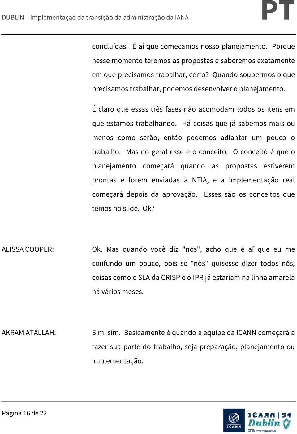 Há coisas que já sabemos mais ou menos como serão, então podemos adiantar um pouco o trabalho. Mas no geral esse é o conceito.