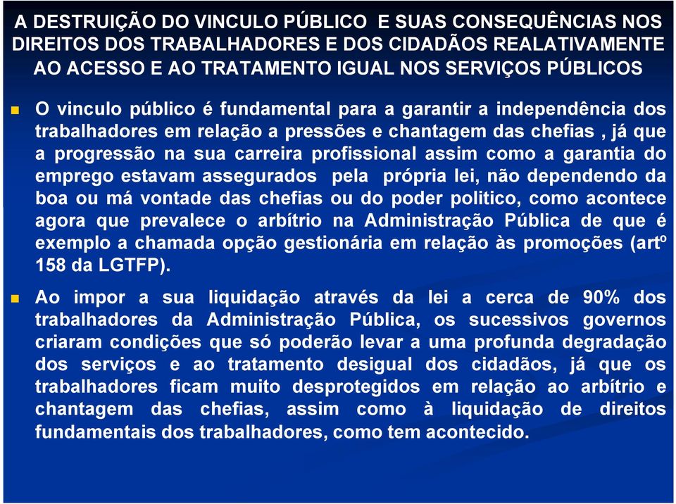 pela própria lei, não dependendo da boa ou má vontade das chefias ou do poder politico, como acontece agora que prevalece o arbítrio na Administração Pública de que é exemplo a chamada opção