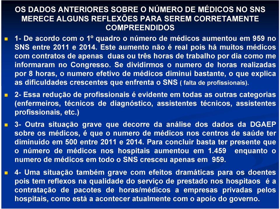 Se dividirmos o numero de horas realizadas por 8 horas, o numero efetivo de médicos diminui bastante, o que explica as dificuldades crescentes que enfrenta o SNS ( falta de profissionais).