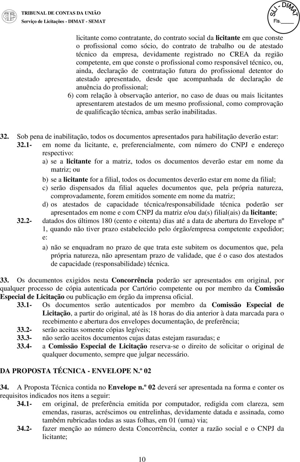 declaração de anuência do profissional; 6) com relação à observação anterior, no caso de duas ou mais licitantes apresentarem atestados de um mesmo profissional, como comprovação de qualificação