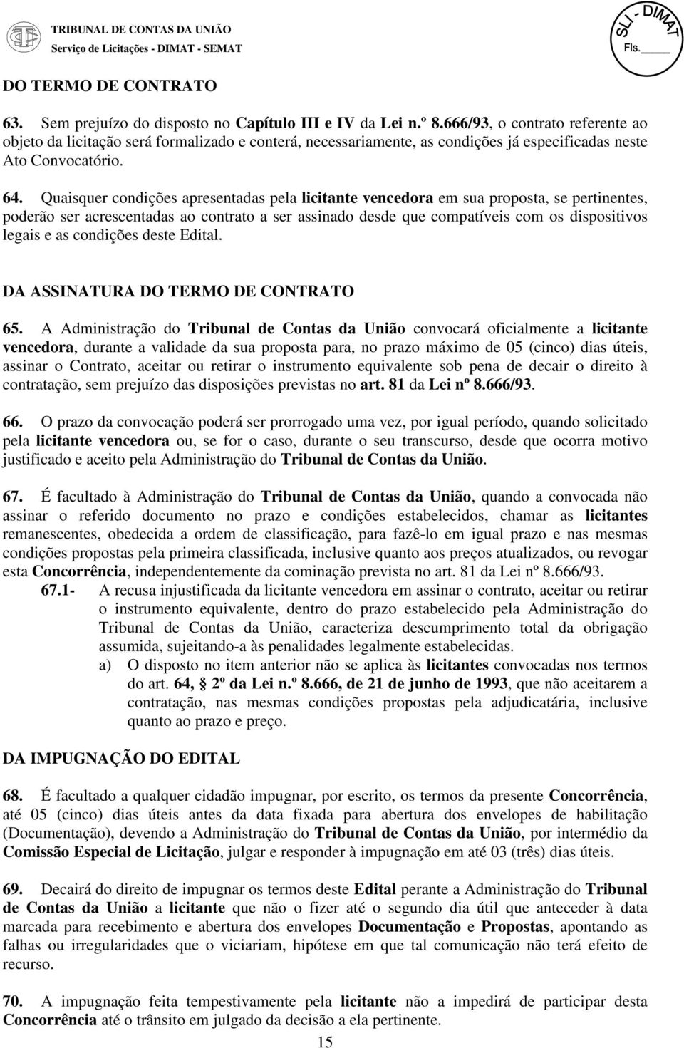 Quaisquer condições apresentadas pela licitante vencedora em sua proposta, se pertinentes, poderão ser acrescentadas ao contrato a ser assinado desde que compatíveis com os dispositivos legais e as