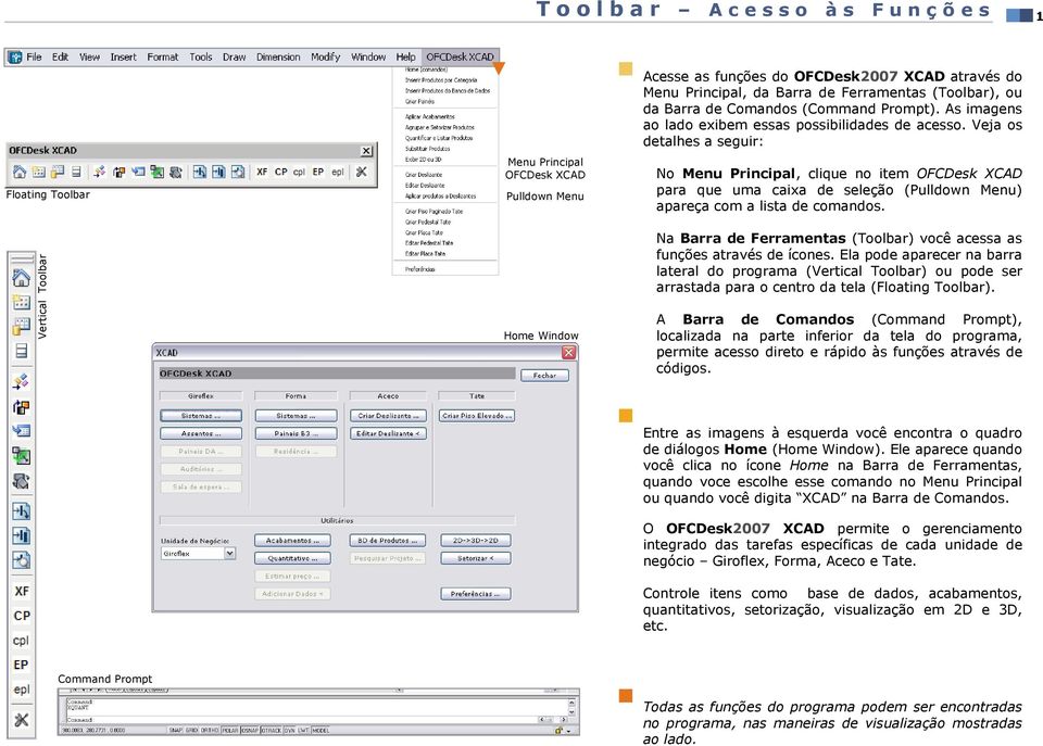 Veja os detalhes a seguir: No Menu Principal, clique no item OFCDesk XCAD para que uma caixa de seleção (Pulldown Menu) apareça com a lista de comandos.