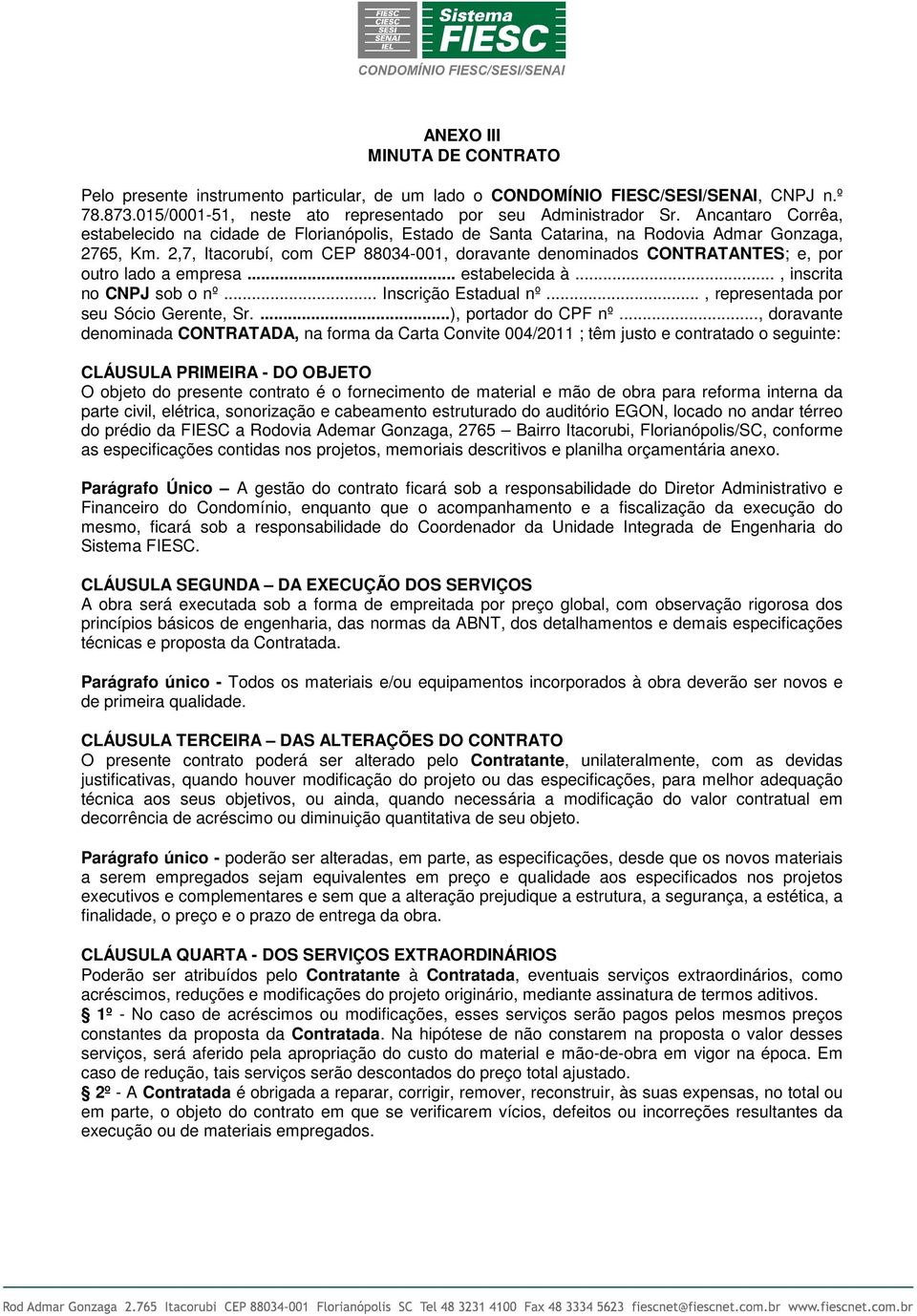 2,7, Itacorubí, co CEP 88034-001, doravante denoinados CONTRATANTES; e, por outro lado a epresa... estabelecida à..., inscrita no CNPJ sob o nº... Inscrição Estadual nº.