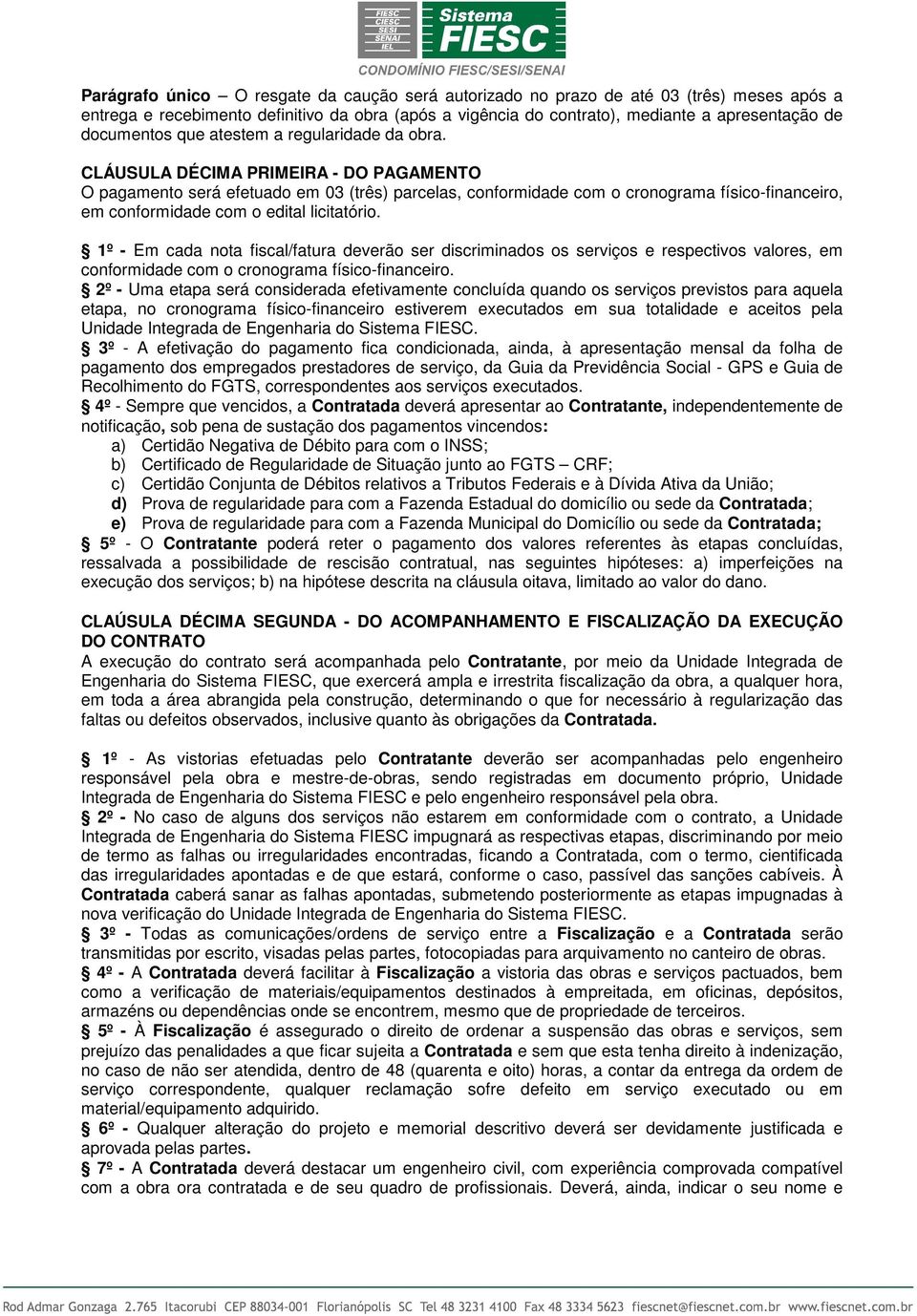 CLÁUSULA DÉCIMA PRIMEIRA - DO PAGAMENTO O pagaento será efetuado e 03 (três) parcelas, conforidade co o cronograa físico-financeiro, e conforidade co o edital licitatório.