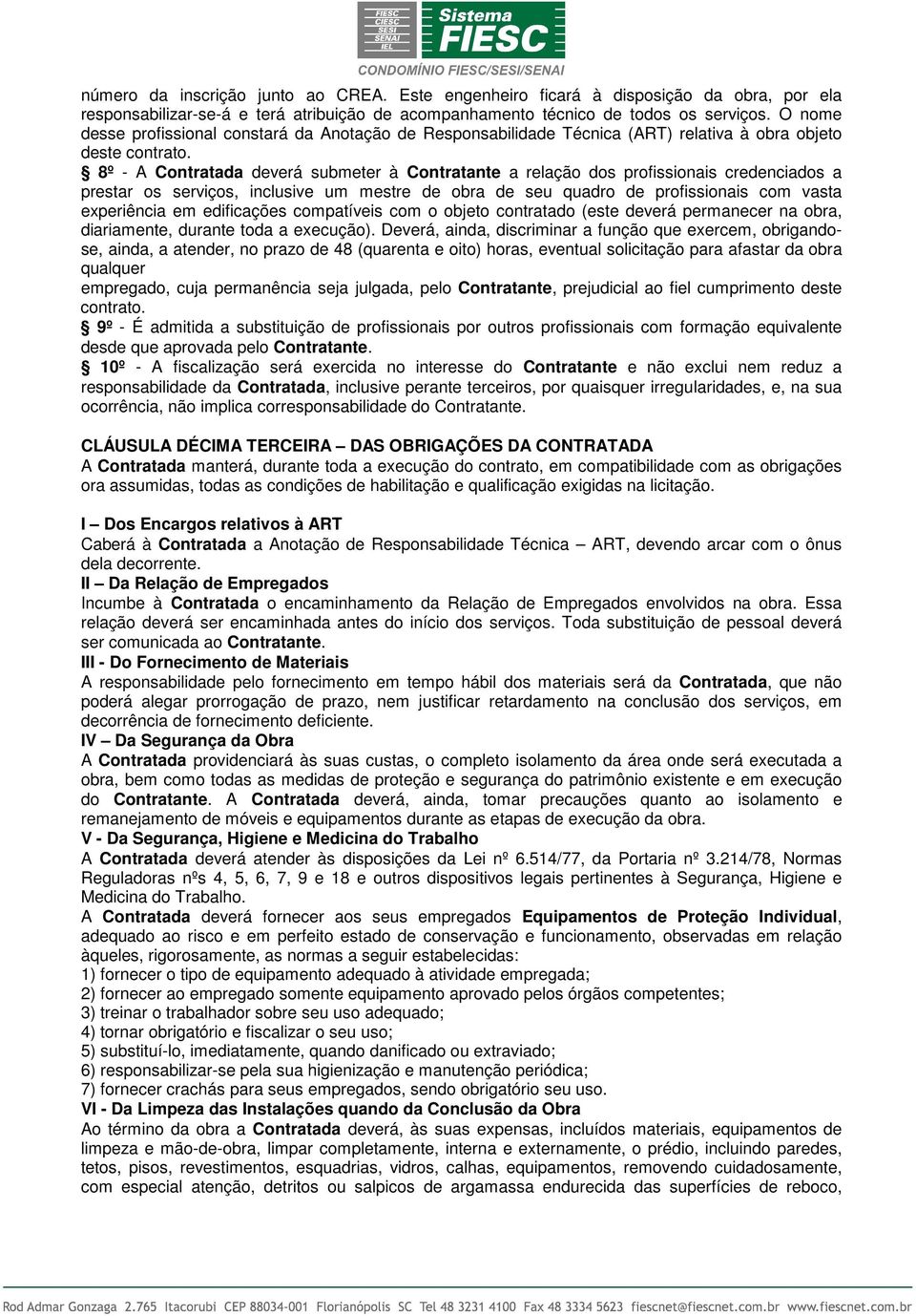 8º - A Contratada deverá subeter à Contratante a relação dos profissionais credenciados a prestar os serviços, inclusive u estre de obra de seu quadro de profissionais co vasta experiência e