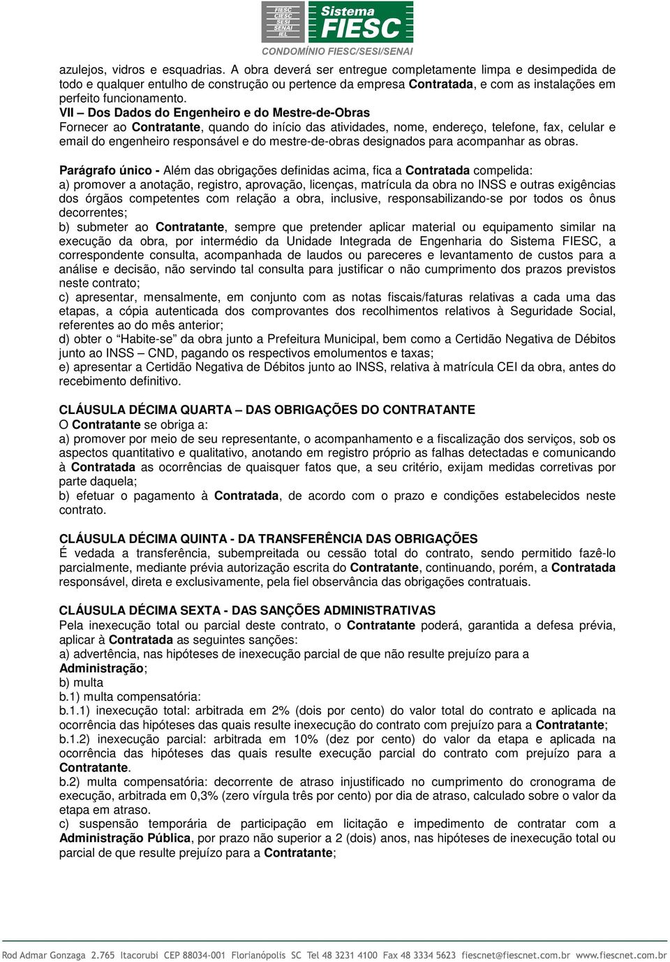 VII Dos Dados do Engenheiro e do Mestre-de-Obras Fornecer ao Contratante, quando do início das atividades, noe, endereço, telefone, fax, celular e eail do engenheiro responsável e do estre-de-obras