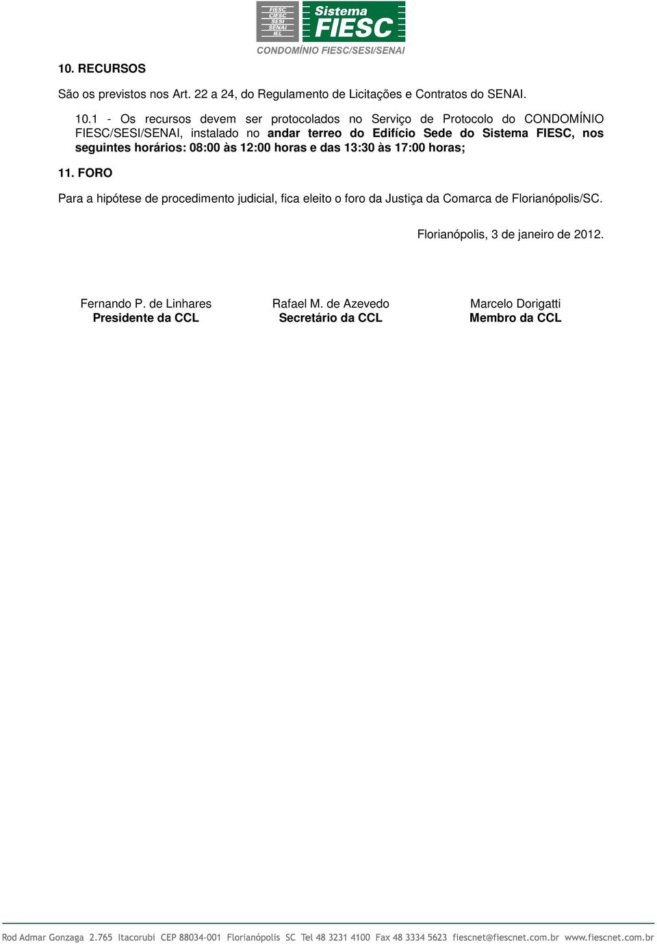 FIESC, nos seguintes horários: 08:00 às 12:00 horas e das 13:30 às 17:00 horas; 11.