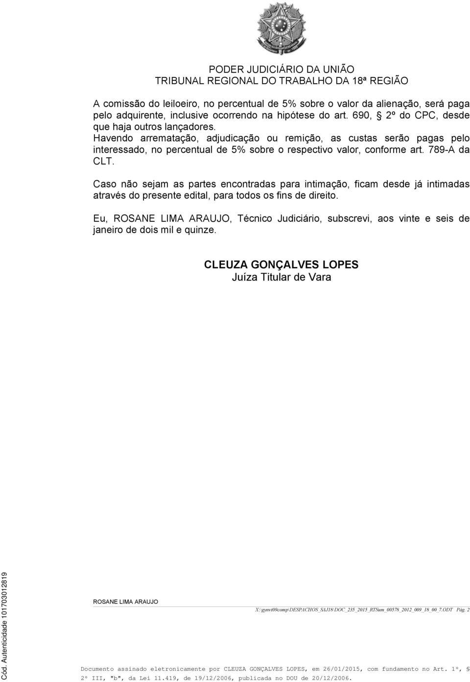 Havendo arrematação, adjudicação ou remição, as custas serão pagas pelo interessado, no percentual de 5% sobre o respectivo valor, conforme art. 789-A da CLT.