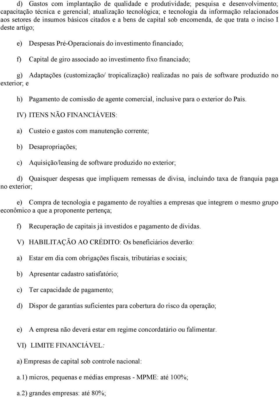 fixo financiado; g) Adaptações (customização/ tropicalização) realizadas no país de software produzido no exterior; e h) Pagamento de comissão de agente comercial, inclusive para o exterior do País.