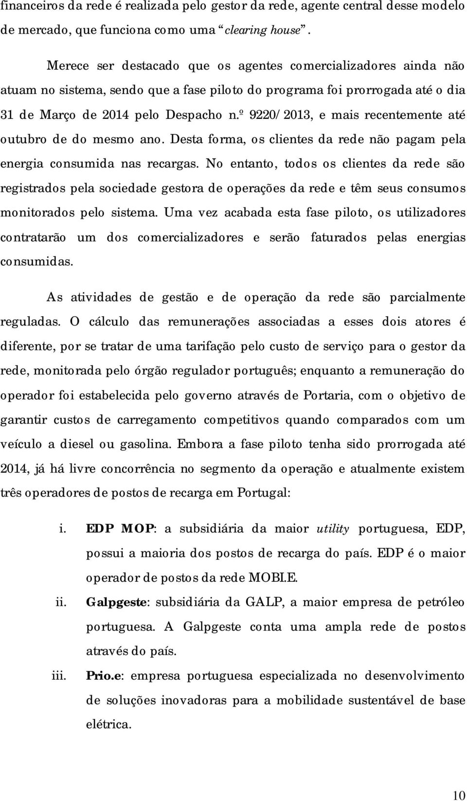 º 9220/2013, e mais recentemente até outubro de do mesmo ano. Desta forma, os clientes da rede não pagam pela energia consumida nas recargas.