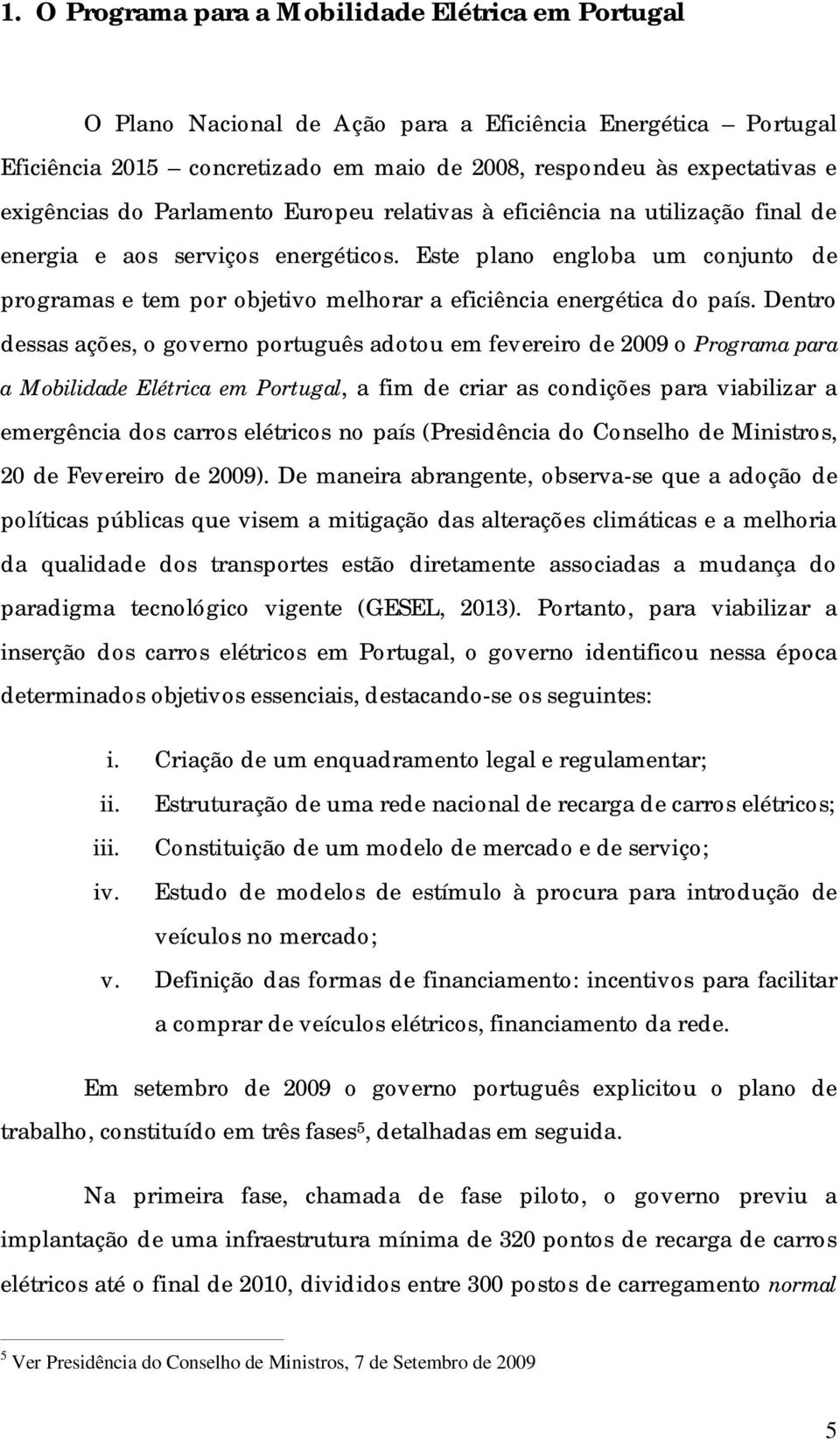 Este plano engloba um conjunto de programas e tem por objetivo melhorar a eficiência energética do país.