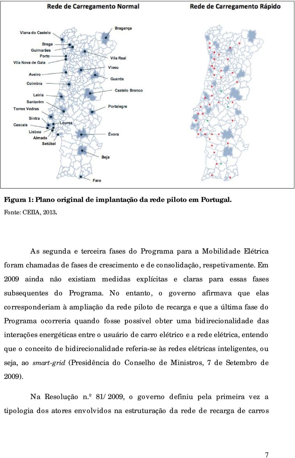 Em 2009 ainda não existiam medidas explícitas e claras para essas fases subsequentes do Programa.