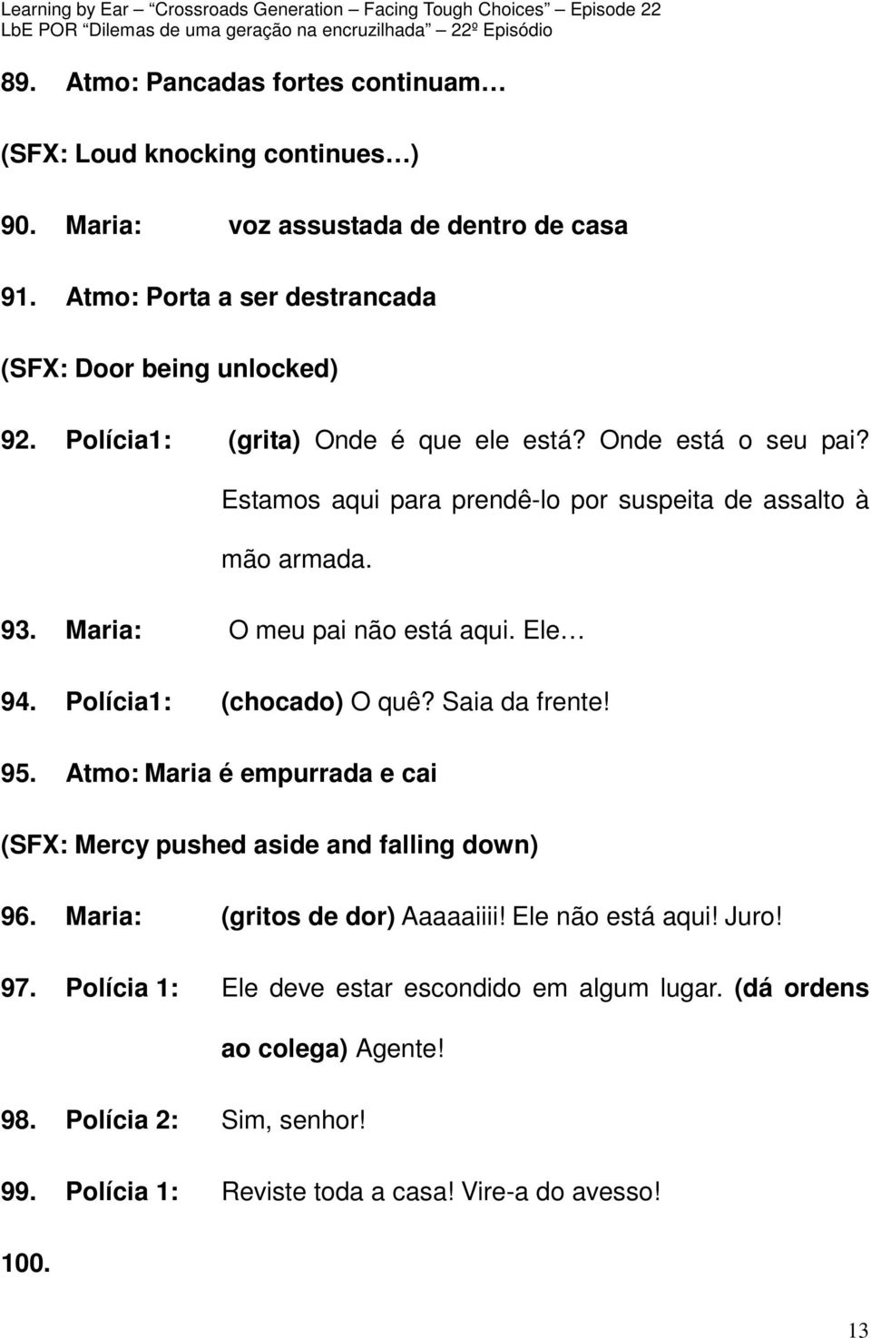 Polícia1: (chocado) O quê? Saia da frente! 95. Atmo: Maria é empurrada e cai (SFX: Mercy pushed aside and falling down) 96. Maria: (gritos de dor) Aaaaaiiii! Ele não está aqui!