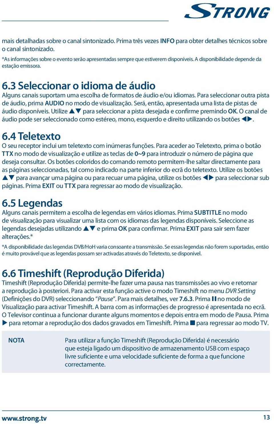 3 Seleccionar o idioma de áudio Alguns canais suportam uma escolha de formatos de áudio e/ou idiomas. Para seleccionar outra pista de áudio, prima AUDIO no modo de visualização.