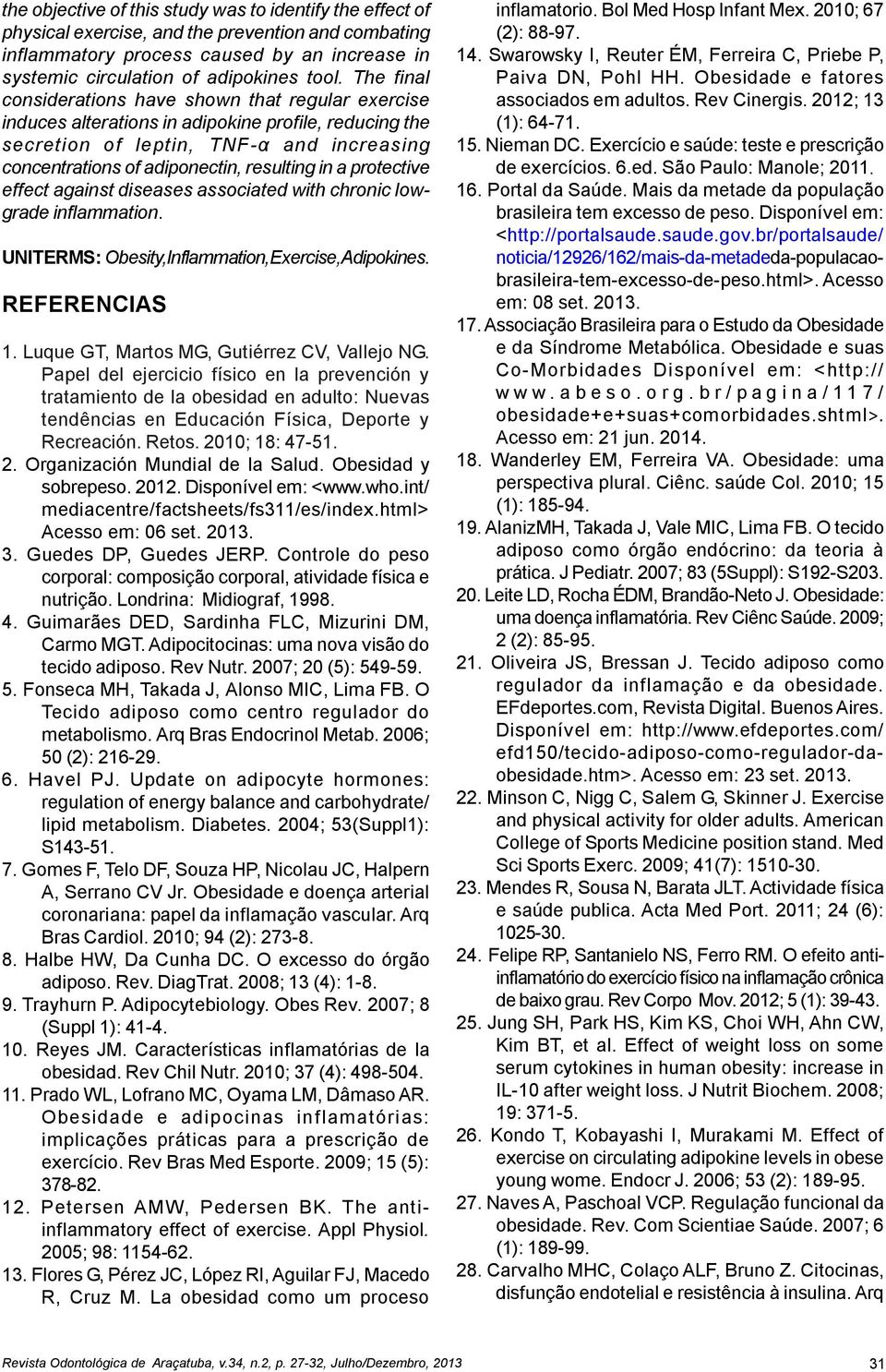 a protective effect against diseases associated with chronic lowgrade inflammation. UNITERMS: Obesity,Inflammation,Exercise,Adipokines. REFERENCIAS 1. Luque GT, Martos MG, Gutiérrez CV, Vallejo NG.