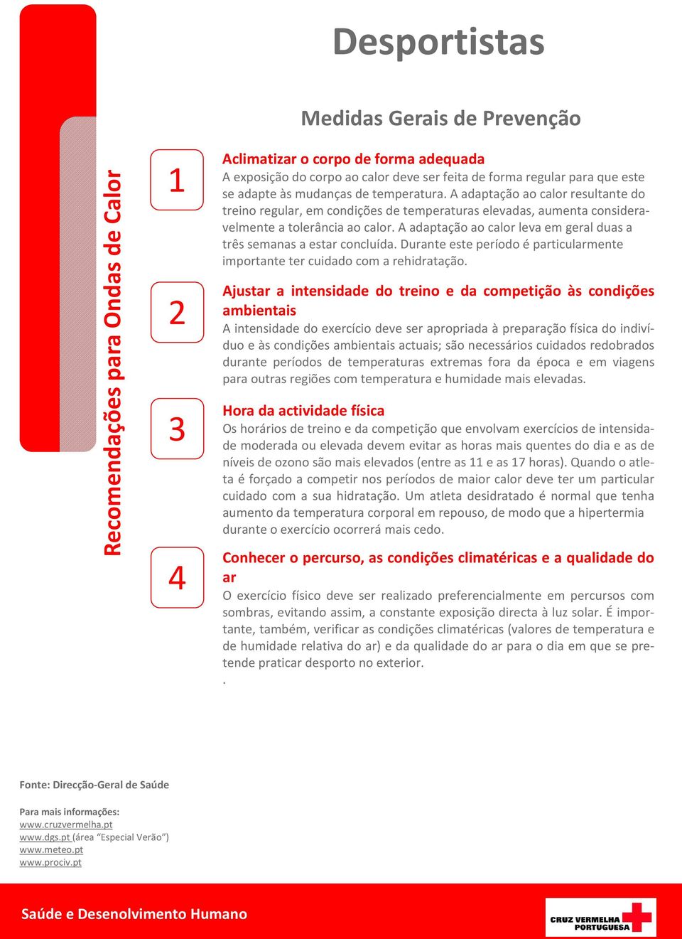 A adaptação ao calor leva em geral duas a três semanas a estar concluída. Durante este período é particularmente importante ter cuidado com a rehidratação.