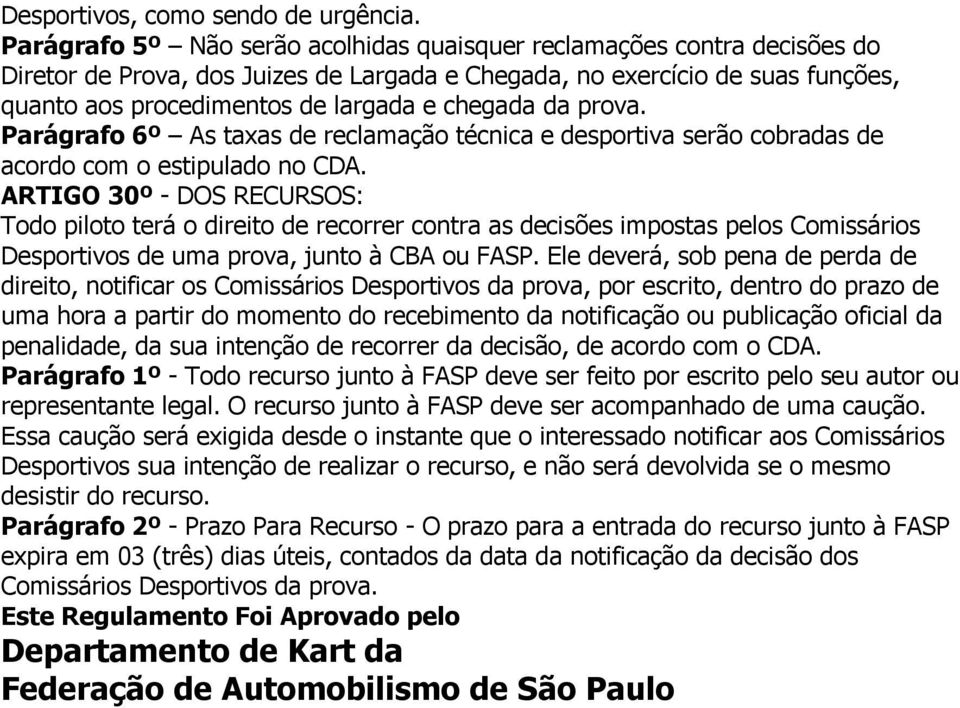 chegada da prova. Parágrafo 6º As taxas de reclamação técnica e desportiva serão cobradas de acordo com o estipulado no CDA.