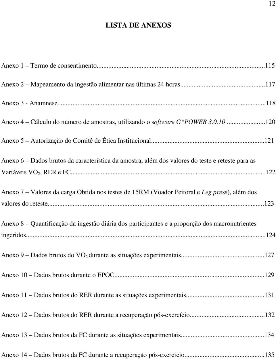 ..121 Anexo 6 Dados brutos da característica da amostra, além dos valores do teste e reteste para as Variáveis VO 2, RER e FC.