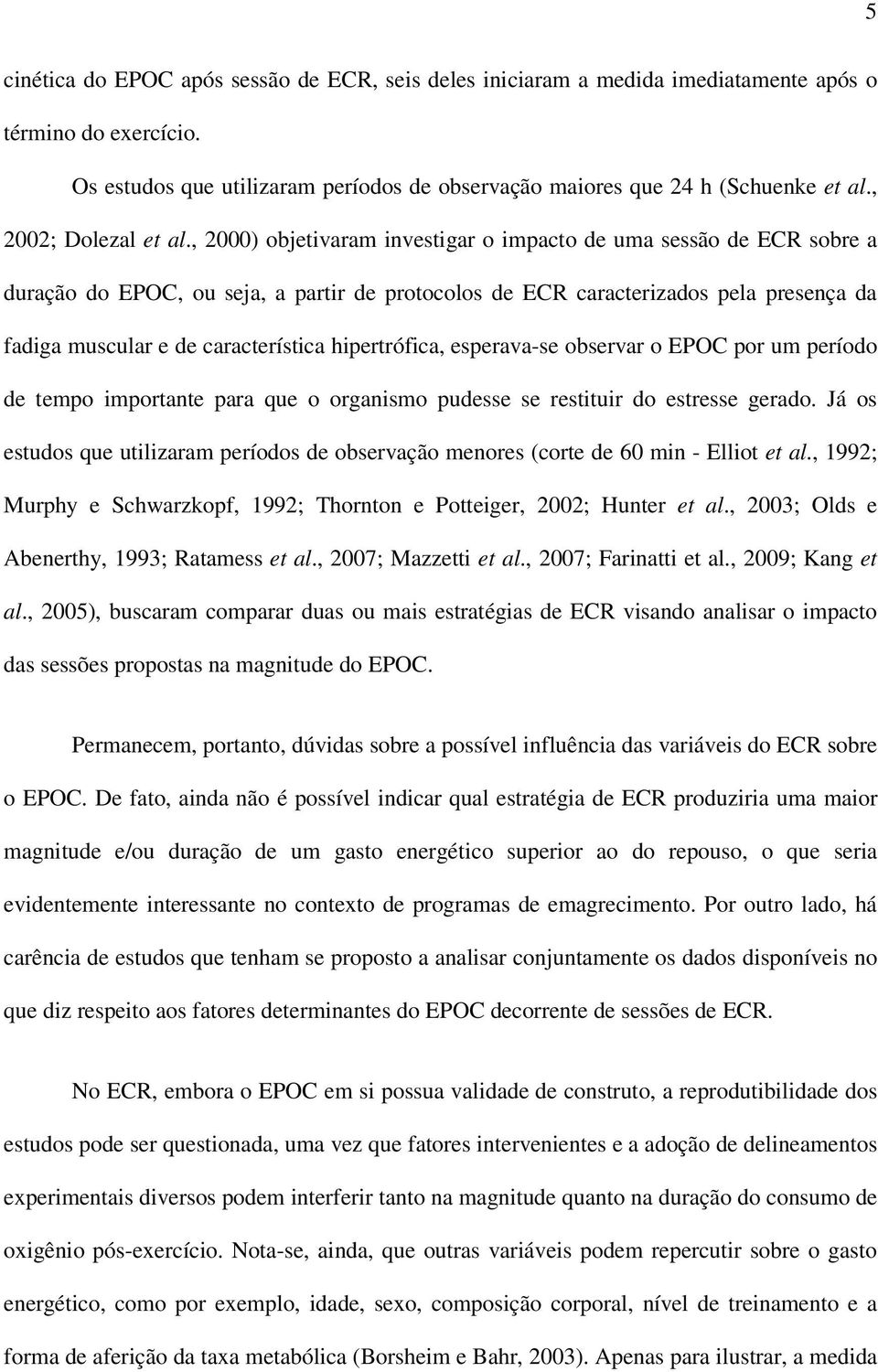 , 2000) objetivaram investigar o impacto de uma sessão de ECR sobre a duração do EPOC, ou seja, a partir de protocolos de ECR caracterizados pela presença da fadiga muscular e de característica