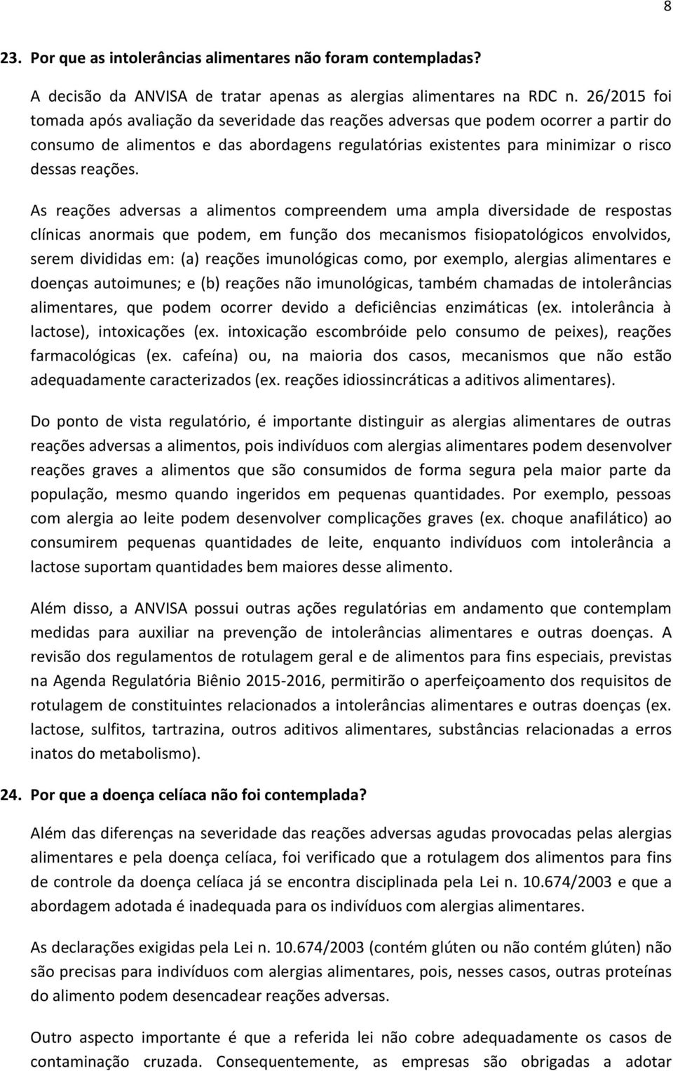 As reações adversas a alimentos compreendem uma ampla diversidade de respostas clínicas anormais que podem, em função dos mecanismos fisiopatológicos envolvidos, serem divididas em: (a) reações