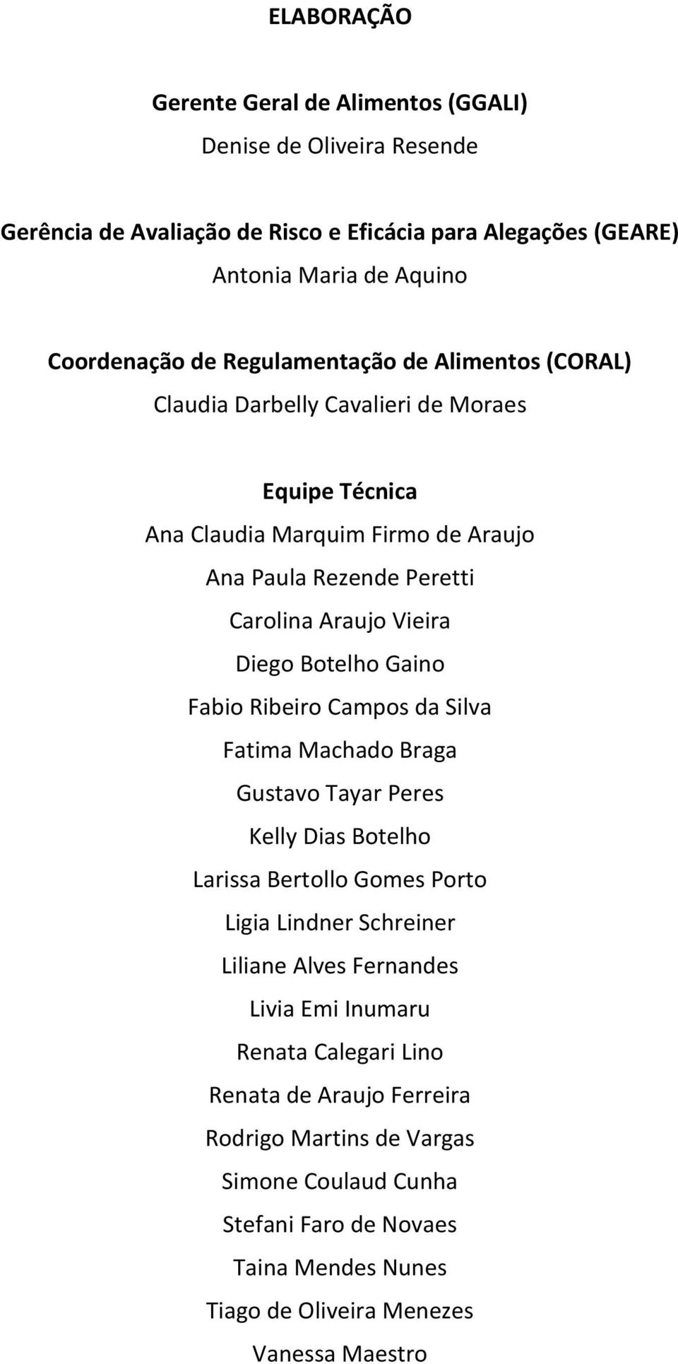 Botelho Gaino Fabio Ribeiro Campos da Silva Fatima Machado Braga Gustavo Tayar Peres Kelly Dias Botelho Larissa Bertollo Gomes Porto Ligia Lindner Schreiner Liliane Alves Fernandes