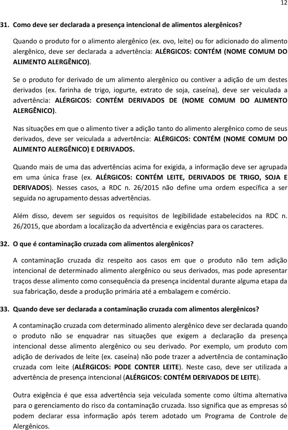 Se o produto for derivado de um alimento alergênico ou contiver a adição de um destes derivados (ex.