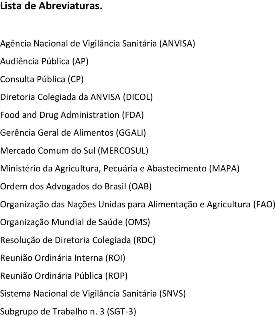 Administration (FDA) Gerência Geral de Alimentos (GGALI) Mercado Comum do Sul (MERCOSUL) Ministério da Agricultura, Pecuária e Abastecimento (MAPA) Ordem dos